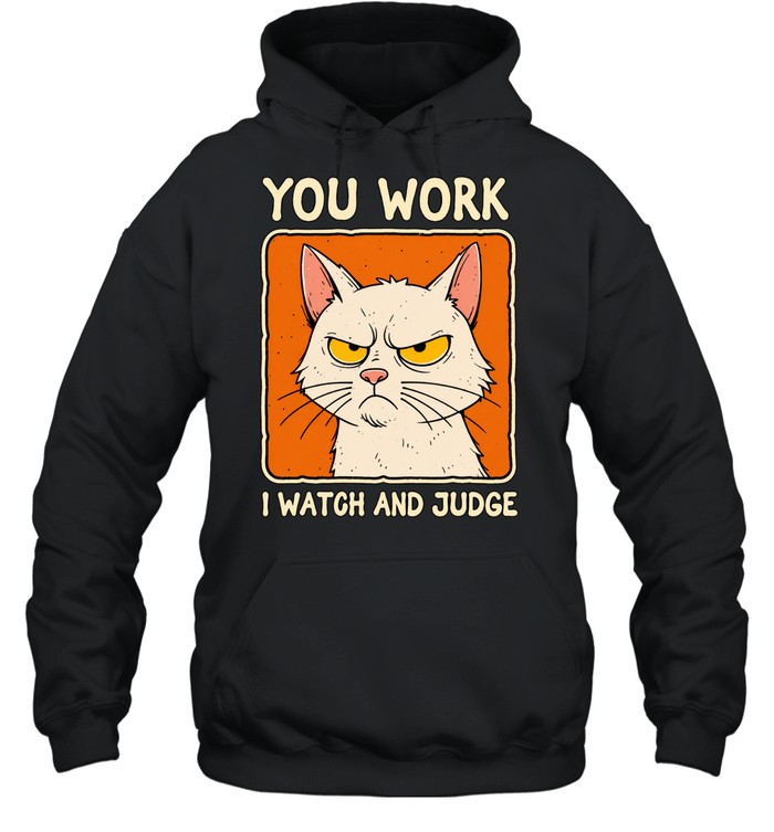 You work I watch and judge grumpy cat Hoodie
