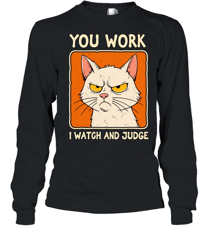 You work I watch and judge grumpy cat Long Sleeve Tee