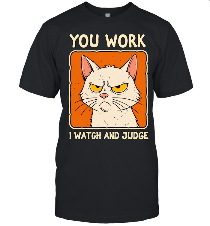You work I watch and judge grumpy cat Unisex T-Shirt