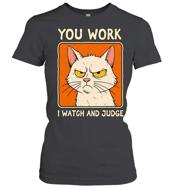 You work I watch and judge grumpy cat Women T-Shirt